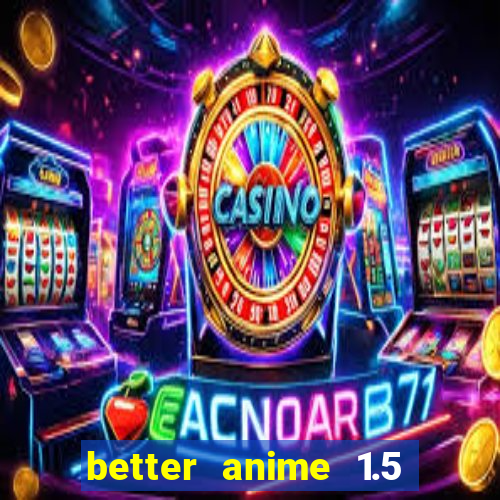 better anime 1.5 apk download